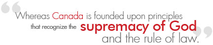 Whereas Canada is founded upon principles that recognize the supremacy of God and the rule of law 